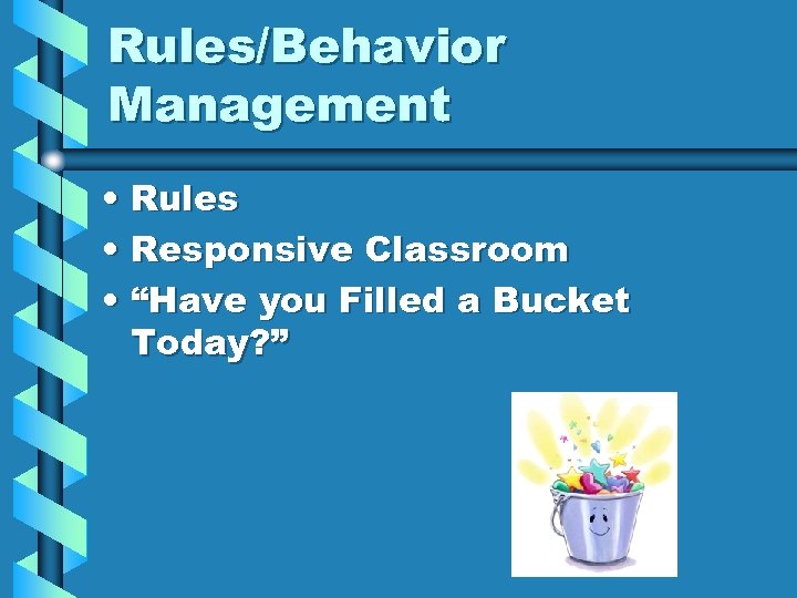 Rules/Behavior Management • Rules • Responsive Classroom • “Have you Filled a Bucket Today?