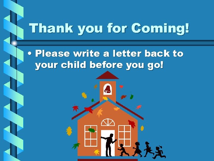 Thank you for Coming! • Please write a letter back to your child before