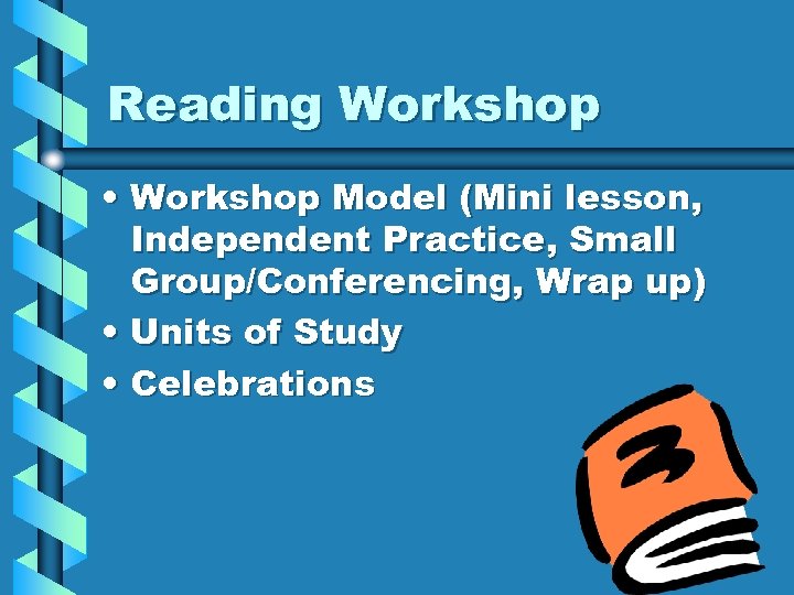 Reading Workshop • Workshop Model (Mini lesson, Independent Practice, Small Group/Conferencing, Wrap up) •