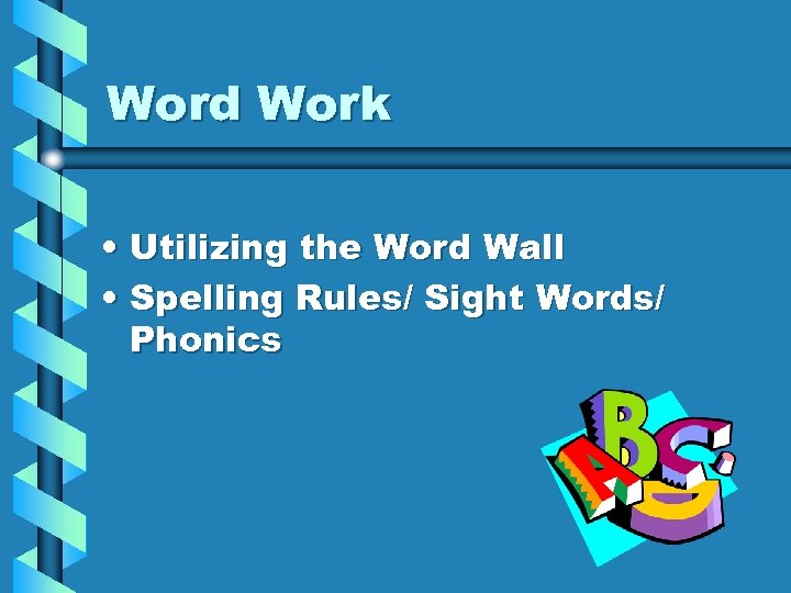 Word Work • Utilizing the Word Wall • Spelling Rules/ Sight Words/ Phonics 