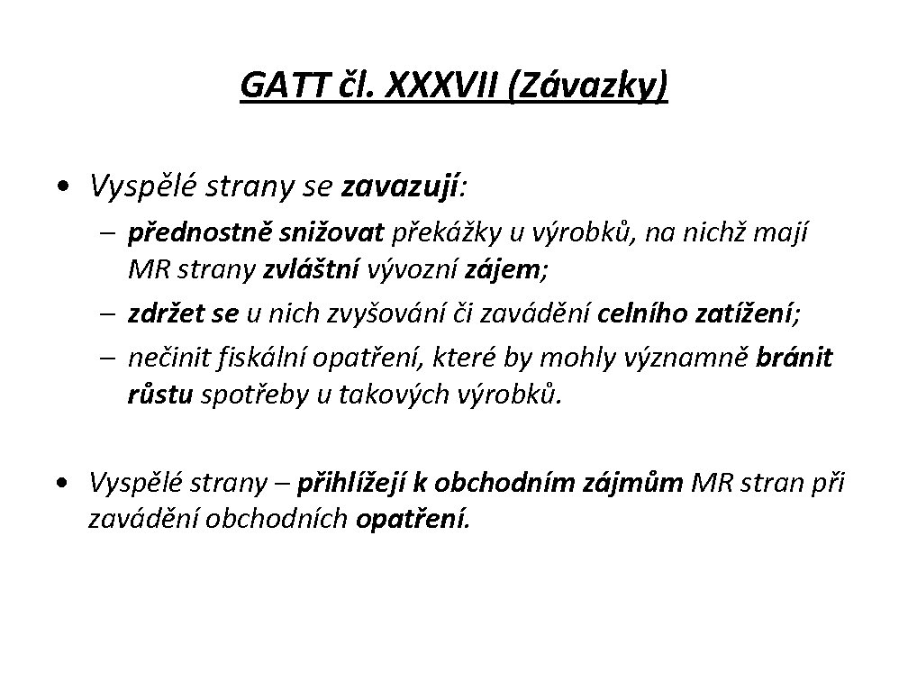 GATT čl. XXXVII (Závazky) • Vyspělé strany se zavazují: – přednostně snižovat překážky u