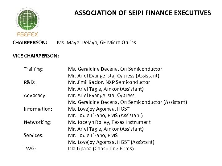 ASSOCIATION OF SEIPI FINANCE EXECUTIVES CHAIRPERSON: Ms. Mayet Pelayo, GF Micro Optics VICE CHAIRPERSON: