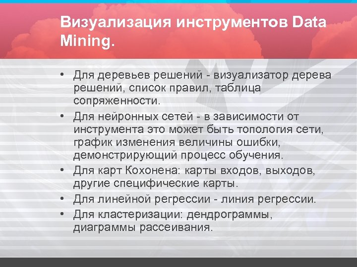 Визуализация инструментов Data Mining. • Для деревьев решений - визуализатор дерева решений, список правил,