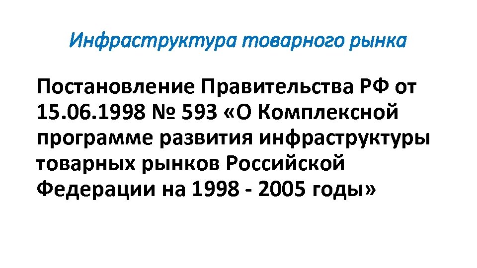Инфраструктура товарного рынка Постановление Правительства РФ от 15. 06. 1998 № 593 «О Комплексной