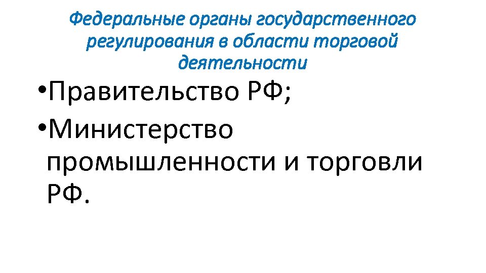 Федеральные органы государственного регулирования в области торговой деятельности • Правительство РФ; • Министерство промышленности