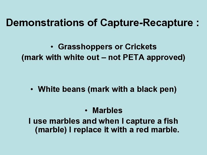 Demonstrations of Capture-Recapture : • Grasshoppers or Crickets (mark with white out – not