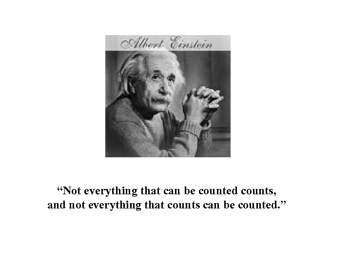 “Not everything that can be counted counts, and not everything that counts can be