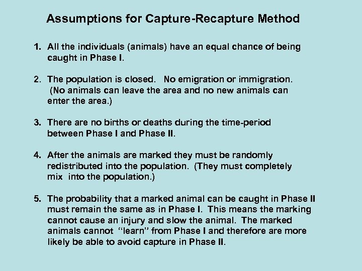  Assumptions for Capture-Recapture Method 1. All the individuals (animals) have an equal chance