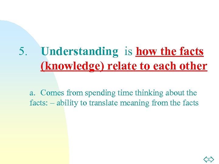 5. Understanding is how the facts (knowledge) relate to each other a. Comes from