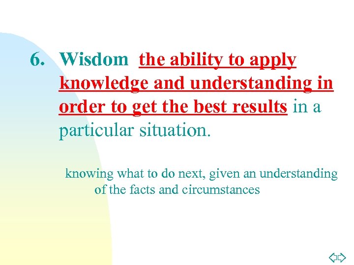 6. Wisdom the ability to apply knowledge and understanding in order to get the