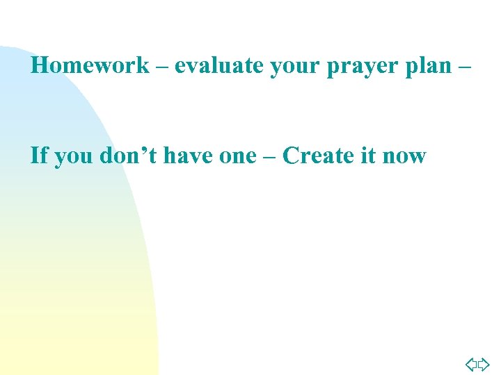 Homework – evaluate your prayer plan – If you don’t have one – Create