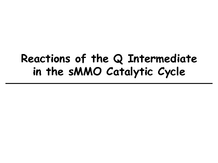 Reactions of the Q Intermediate in the s. MMO Catalytic Cycle 
