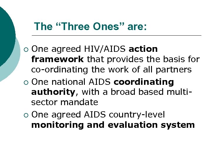The “Three Ones” are: One agreed HIV/AIDS action framework that provides the basis for