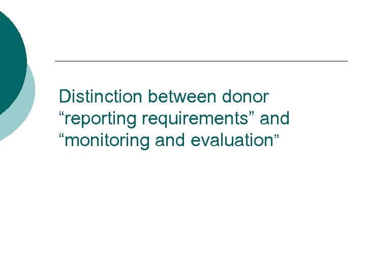 Distinction between donor “reporting requirements” and “monitoring and evaluation” 