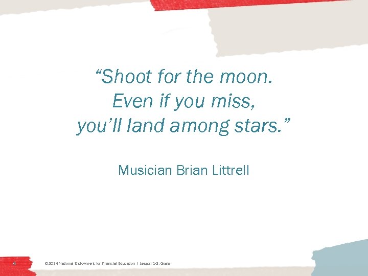 “Shoot for the moon. Even if you miss, you’ll land among stars. ” Musician