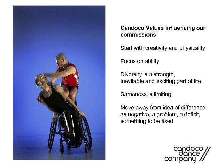 Candoco Values influencing our commissions Start with creativity and physicality Focus on ability Diversity