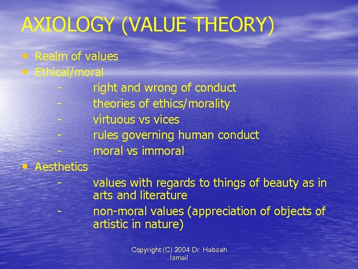 AXIOLOGY (VALUE THEORY) • Realm of values • Ethical/moral • Aesthetics - right and