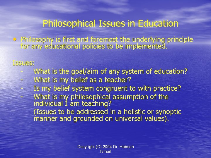 Philosophical Issues in Education • Philosophy is first and foremost the underlying principle for