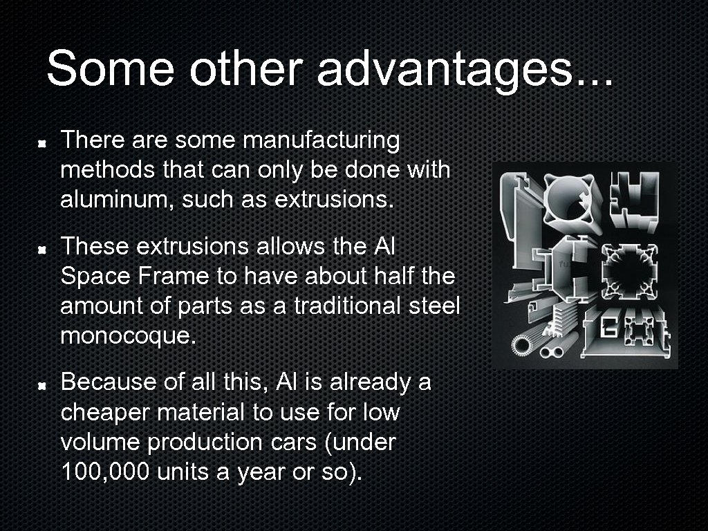 Some other advantages. . . There are some manufacturing methods that can only be