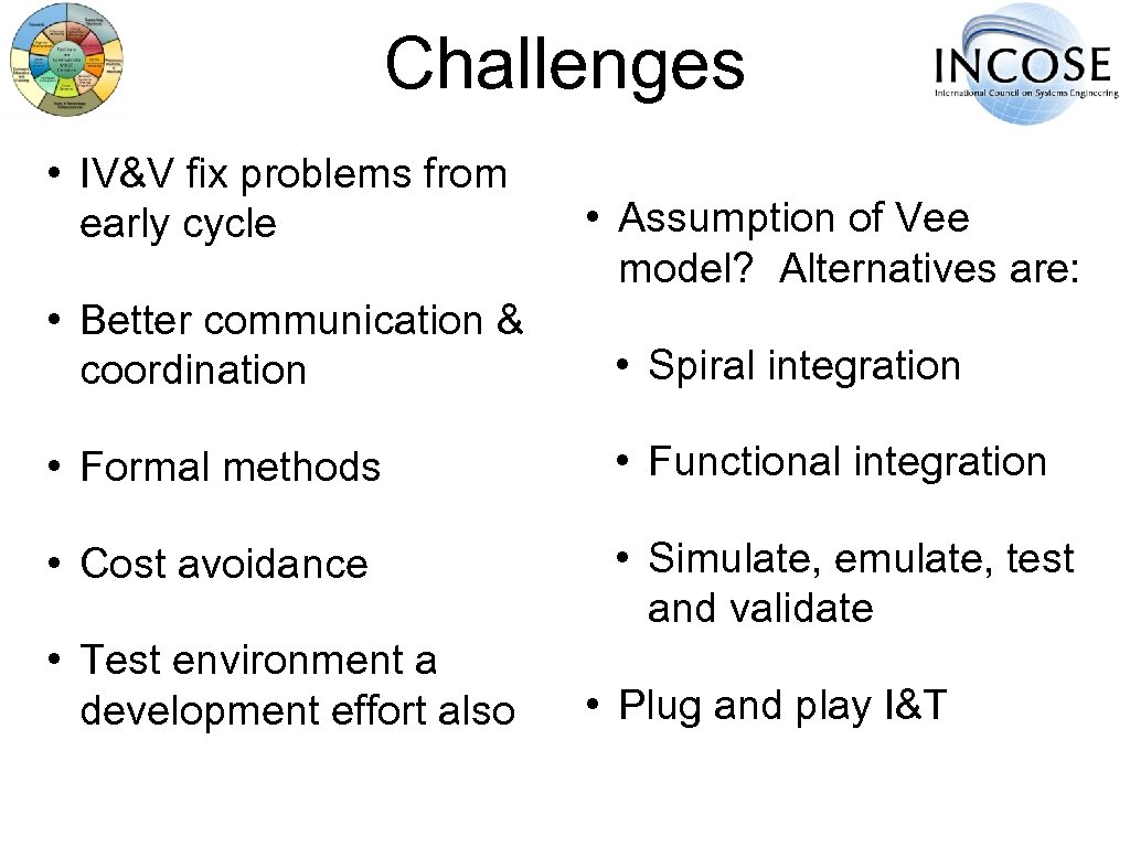 Challenges • IV&V fix problems from early cycle • Assumption of Vee model? Alternatives