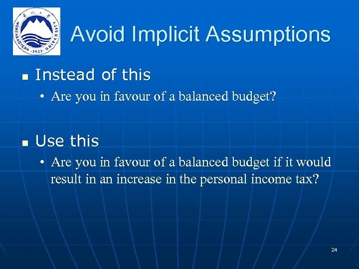 Avoid Implicit Assumptions n Instead of this • Are you in favour of a