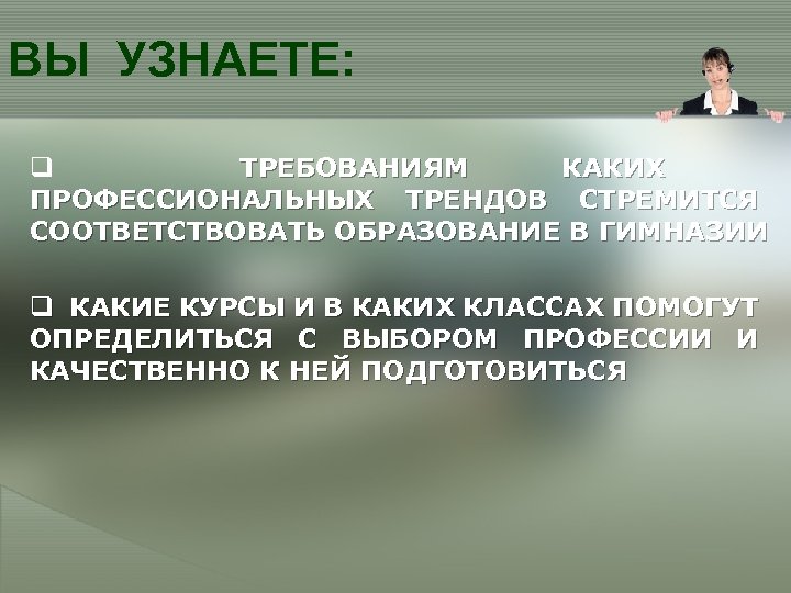 ВЫ УЗНАЕТЕ: q ТРЕБОВАНИЯМ КАКИХ ПРОФЕССИОНАЛЬНЫХ ТРЕНДОВ СТРЕМИТСЯ СООТВЕТСТВОВАТЬ ОБРАЗОВАНИЕ В ГИМНАЗИИ q КАКИЕ