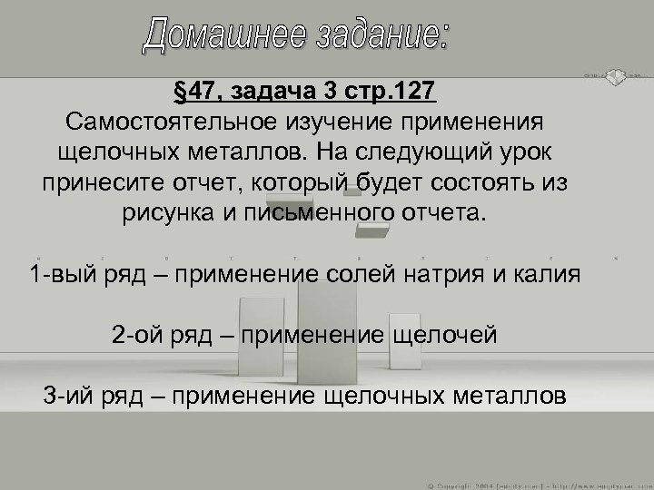 § 47, задача 3 стр. 127 Самостоятельное изучение применения щелочных металлов. На следующий урок