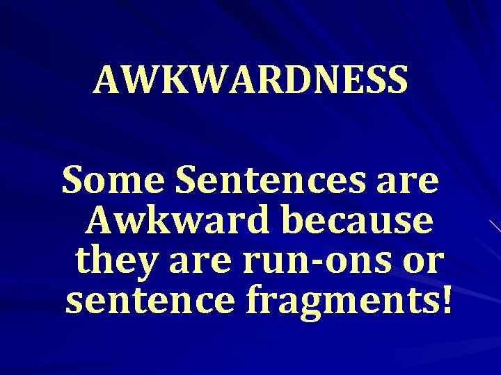 AWKWARDNESS Some Sentences are Awkward because they are run-ons or sentence fragments! 