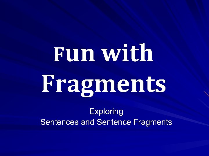 Fun with Fragments Exploring Sentences and Sentence Fragments 