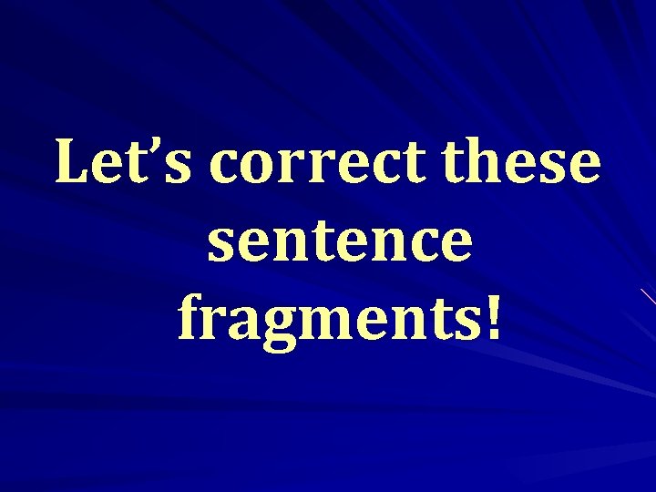 Let’s correct these sentence fragments! 