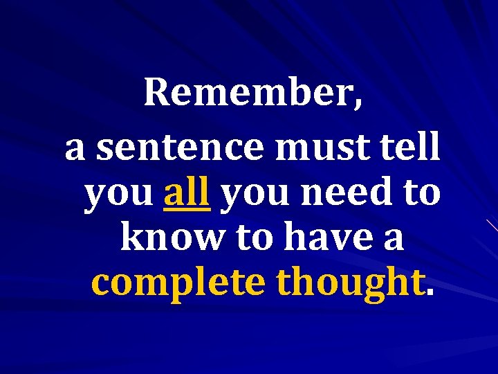Remember, a sentence must tell you all you need to know to have a