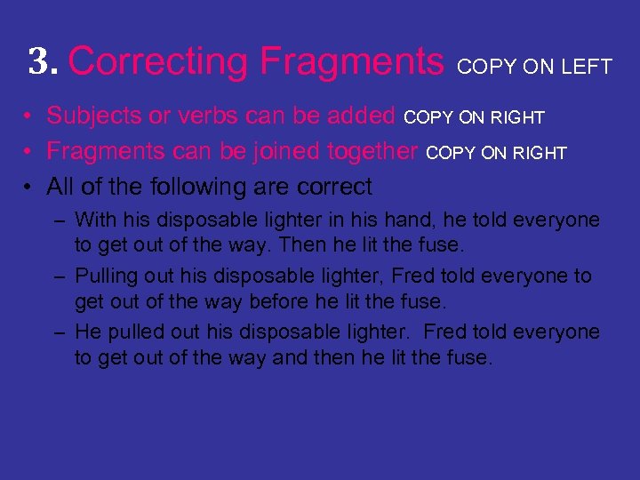 3. Correcting Fragments COPY ON LEFT • Subjects or verbs can be added COPY