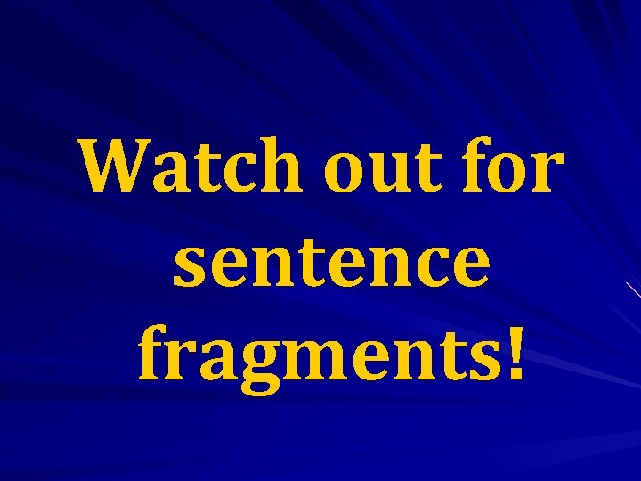 Watch out for sentence fragments! 