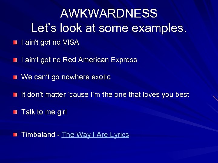 AWKWARDNESS Let’s look at some examples. I ain't got no VISA I ain’t got
