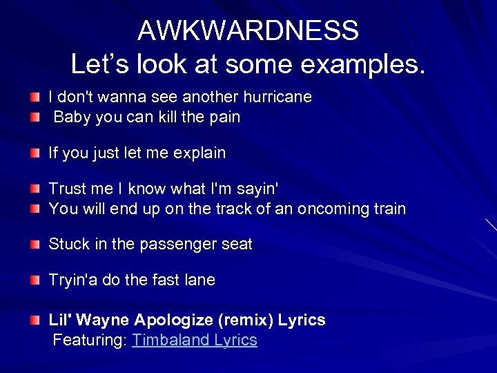 AWKWARDNESS Let’s look at some examples. I don't wanna see another hurricane Baby you