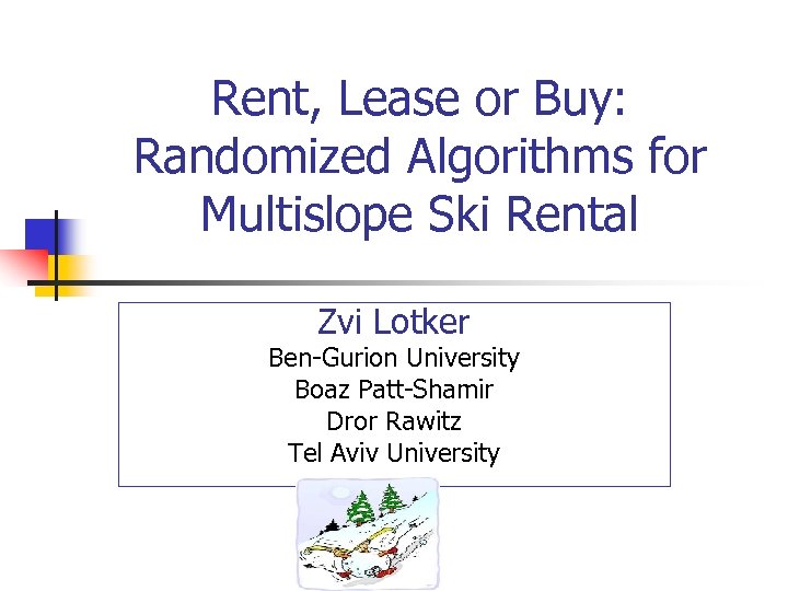 Rent, Lease or Buy: Randomized Algorithms for Multislope Ski Rental Zvi Lotker Ben-Gurion University