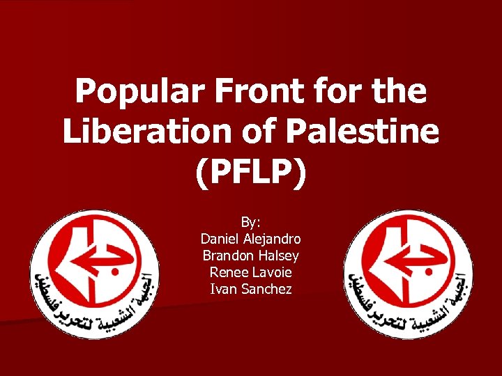 Popular Front for the Liberation of Palestine (PFLP) By: Daniel Alejandro Brandon Halsey Renee