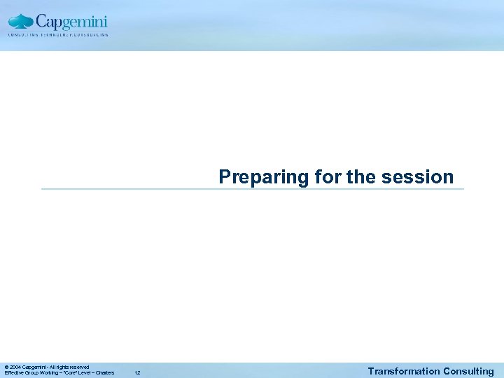 Preparing for the session © 2004 Capgemini - All rights reserved Effective Group Working