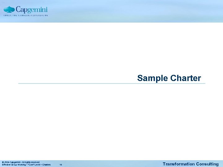 Sample Charter © 2004 Capgemini - All rights reserved Effective Group Working – “Core”