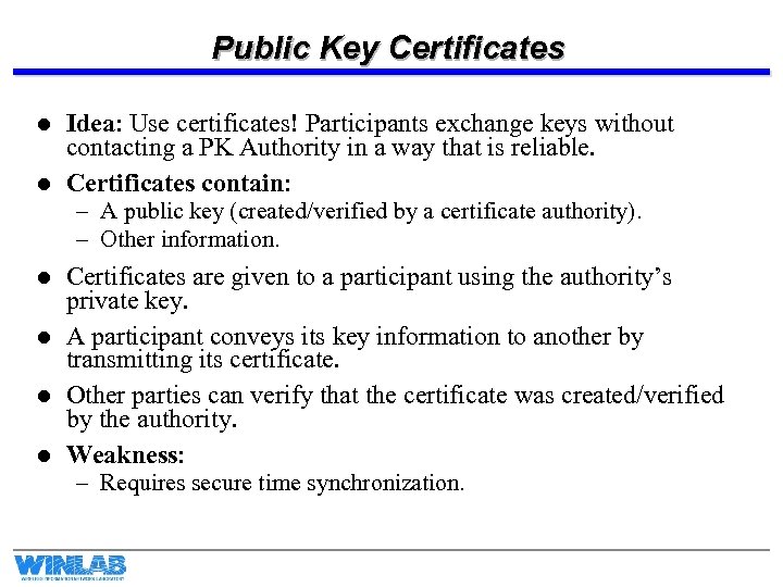 Public Key Certificates l l Idea: Use certificates! Participants exchange keys without contacting a