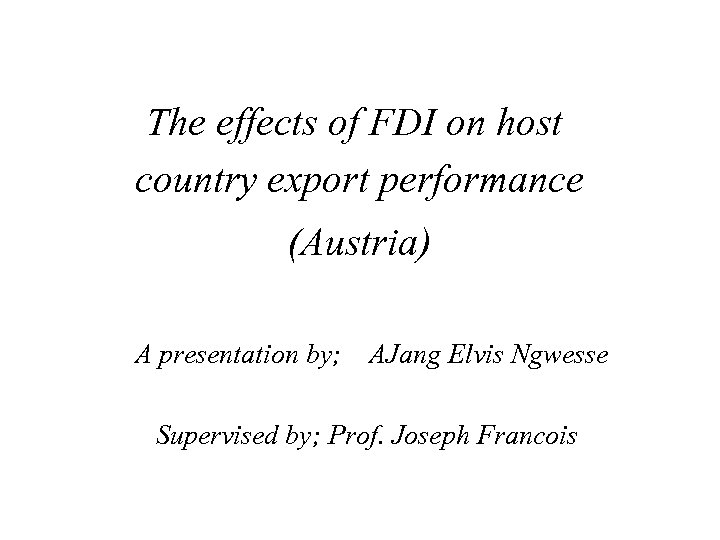 The effects of FDI on host country export performance (Austria) A presentation by; AJang