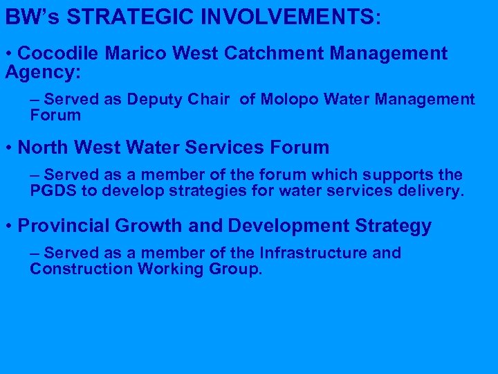 BW’s STRATEGIC INVOLVEMENTS: • Cocodile Marico West Catchment Management Agency: – Served as Deputy