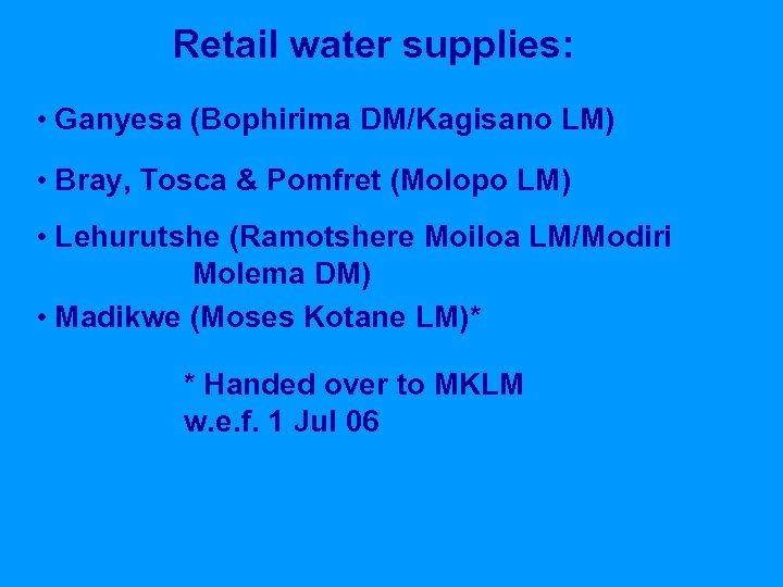 Retail water supplies: • Ganyesa (Bophirima DM/Kagisano LM) • Bray, Tosca & Pomfret (Molopo
