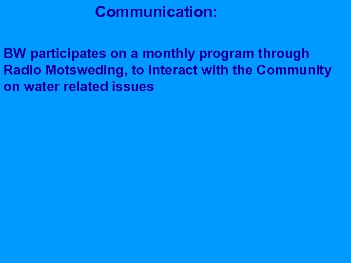 Communication: BW participates on a monthly program through Radio Motsweding, to interact with the