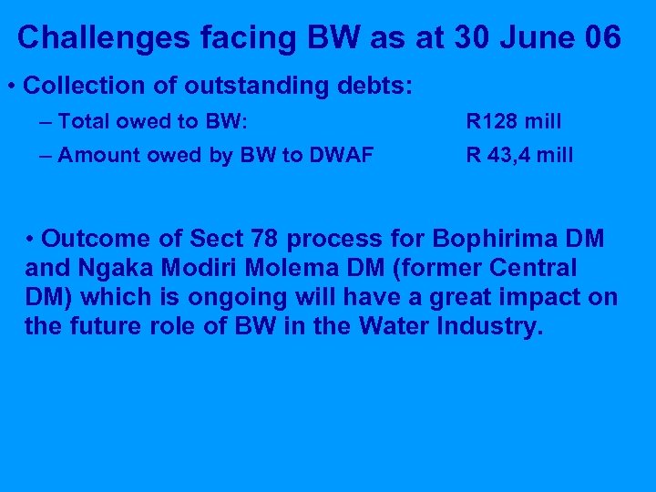 Challenges facing BW as at 30 June 06 • Collection of outstanding debts: –