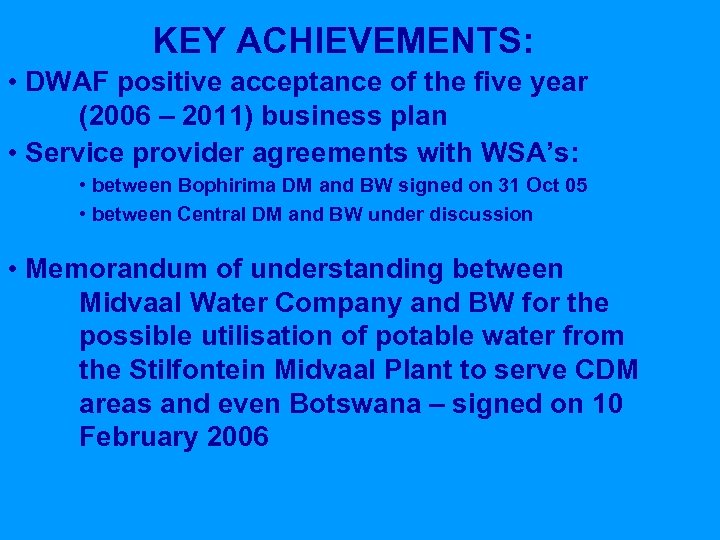 KEY ACHIEVEMENTS: • DWAF positive acceptance of the five year (2006 – 2011) business