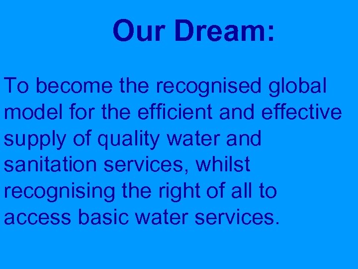 Our Dream: To become the recognised global model for the efficient and effective supply