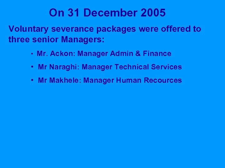 On 31 December 2005 Voluntary severance packages were offered to three senior Managers: •