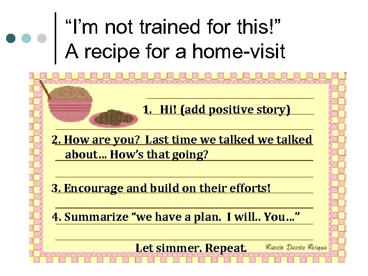 “I’m not trained for this!” A recipe for a home-visit 1. Hi! (add positive