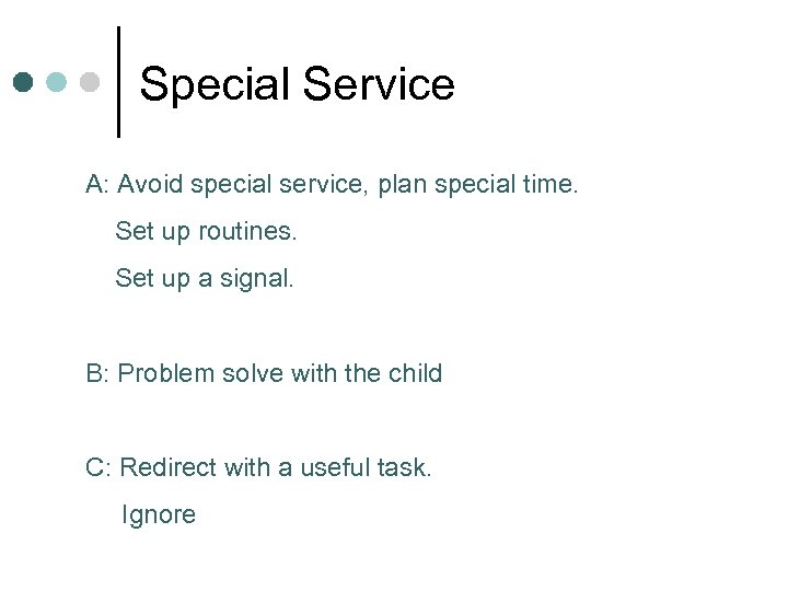 Special Service A: Avoid special service, plan special time. Set up routines. Set up